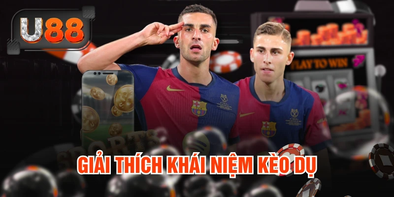 Giải thích khái niệm kèo dụ