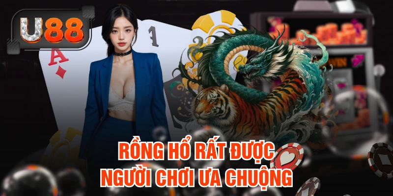 Rồng Hổ rất được người chơi ưa chuộng