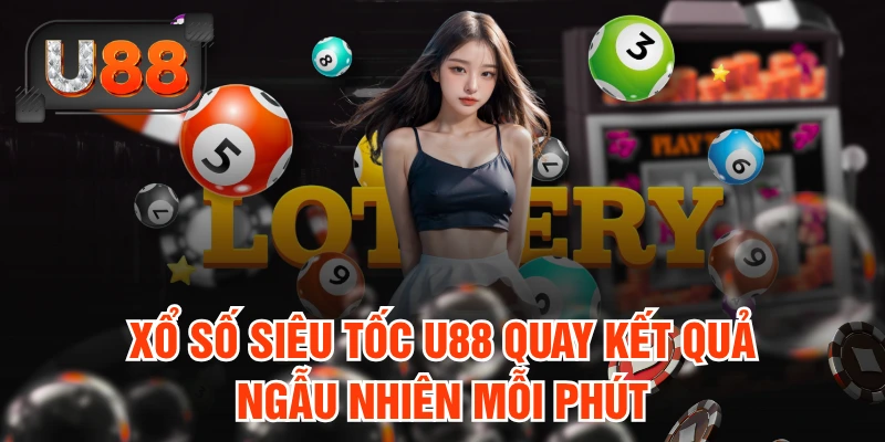 Hướng Dẫn Chơi Xổ Số Siêu Tốc U88 Chi Tiết, Dễ Trúng Nhất